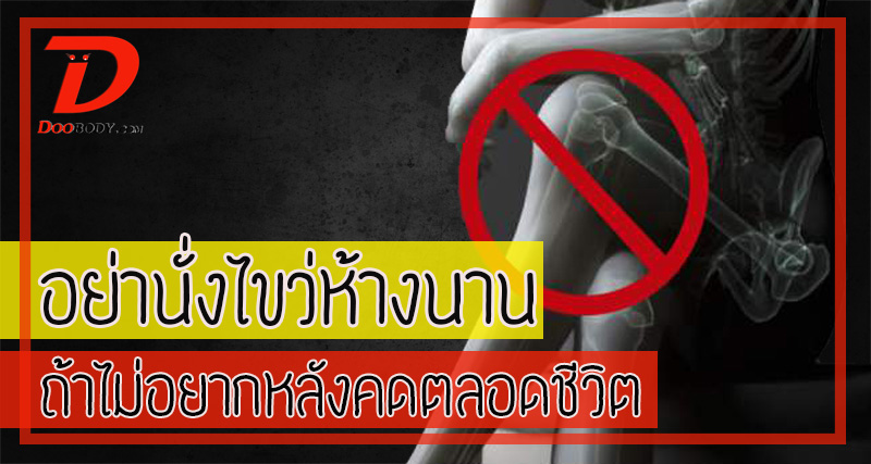 อย่านั่งไขว่ห้างนาน  ไม่งั้นหลังคดแน่ๆ