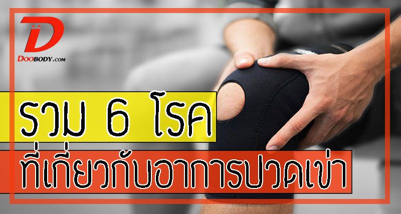 สาเหตุปวดเข่า กับ 6 โรคที่เกี่ยวข้องกับอาการปวดเข่าทั้งหมด